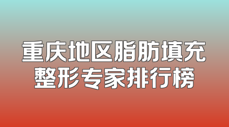 重庆地区脂肪填充整形专家排行榜