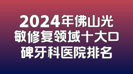 2024年佛山光敏修复领域十大口碑牙科医院排名