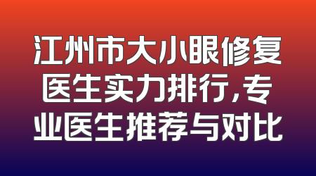 江州市大小眼修复医生实力排行，专业医生推荐与对比