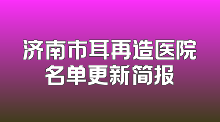 济南市耳再造医院名单更新简报