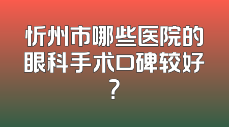 忻州市哪些医院的眼科手术口碑较好？