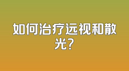 如何治疗远视和散光？