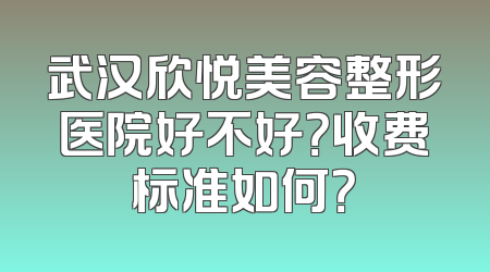 武汉欣悦美容整形医院好不好？收费标准如何？