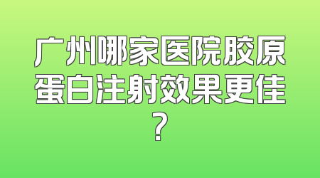 广州哪家医院胶原蛋白注射效果更佳？