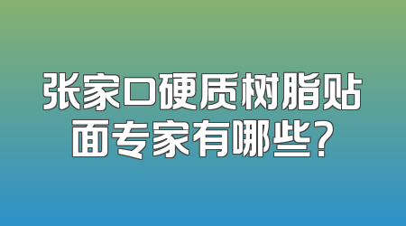张家口硬质树脂贴面专家有哪些？
