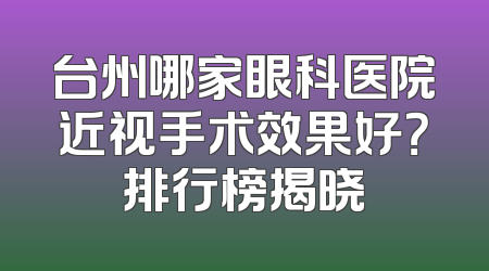 台州哪家眼科医院近视手术效果好？排行榜揭晓