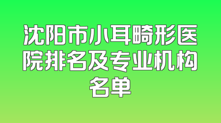 沈阳市小耳畸形医院排名及专业机构名单