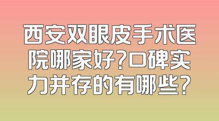 西安双眼皮手术医院哪家好？口碑实力并存的有哪些？