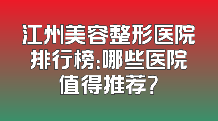 江州美容整形医院排行榜：哪些医院值得推荐？