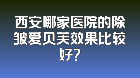 西安哪家医院的除皱爱贝芙效果比较好？