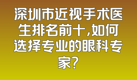 深圳市近视手术医生排名前十，如何选择专业的眼科专家？