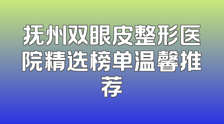 抚州双眼皮整形医院精选榜单温馨推荐