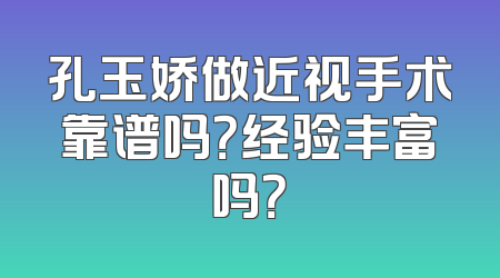 孔玉娇做近视手术靠谱吗？经验丰富吗？