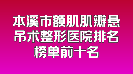 本溪市额肌肌瓣悬吊术整形医院排名榜单前十名