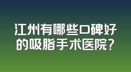 江州有哪些口碑好的吸脂手术医院？
