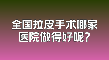全国拉皮手术哪家医院做得好呢？
