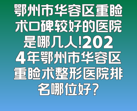 鄂州市华容区重睑术口碑较好的医院是哪几人！2024年鄂州市华容区重睑术整形医院排名哪位好？