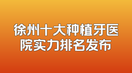 徐州十大种植牙医院实力排名发布