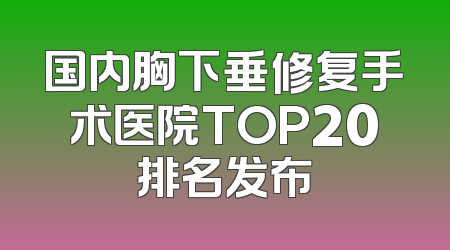 国内胸下垂修复手术医院TOP20排名发布