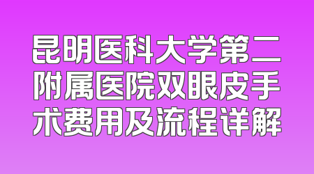 昆明医科大学第二附属医院双眼皮手术费用及流程详解
