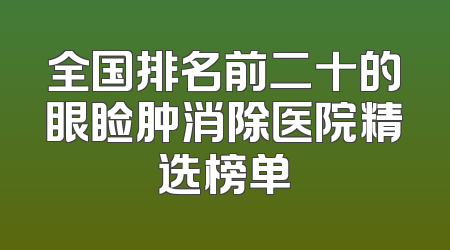 全国排名前二十的眼睑肿消除医院精选榜单
