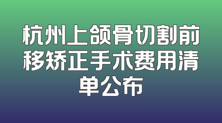 杭州上颌骨切割前移矫正手术费用清单公布