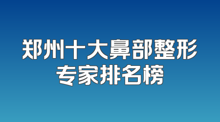 郑州十大鼻部整形专家排名榜