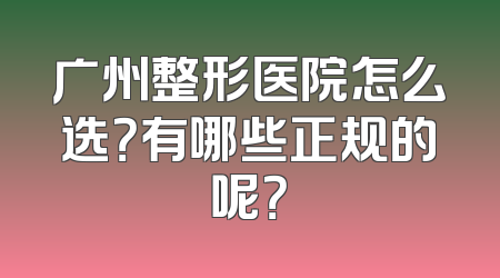 广州整形医院怎么选？有哪些正规的呢？