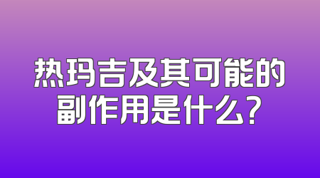 热玛吉及其可能的副作用是什么？