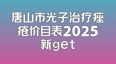 唐山市光子治疗痤疮价目表2025新get