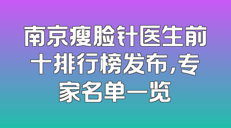 南京瘦脸针医生前十排行榜发布，专家名单一览
