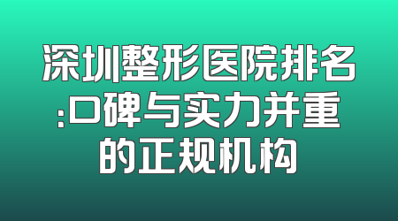 深圳整形医院排名：口碑与实力并重的正规机构