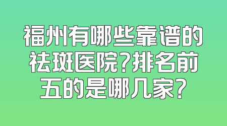 福州有哪些靠谱的祛斑医院？排名前五的是哪几家？