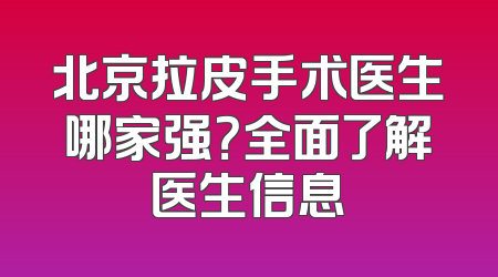 北京拉皮手术医生哪家强？全面了解医生信息