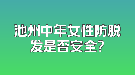 池州中年女性防脱发是否安全？