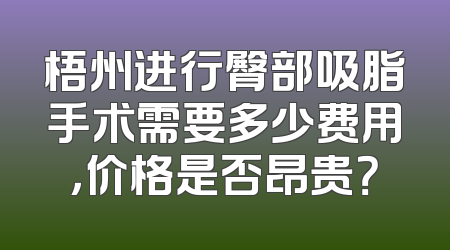 梧州进行臀部吸脂手术需要多少费用，价格是否昂贵？