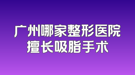 广州哪家整形医院擅长吸脂手术