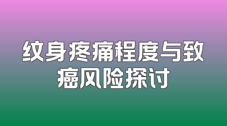 纹身疼痛程度与致癌风险探讨