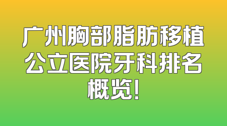 广州胸部脂肪移植公立医院牙科排名概览！