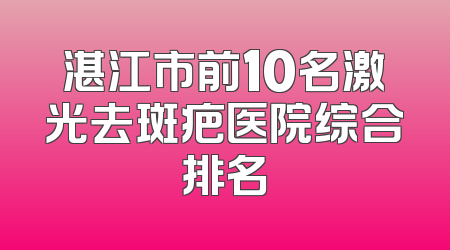 湛江市前10名激光去斑疤医院综合排名
