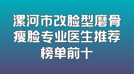 漯河市改脸型磨骨瘦脸专业医生推荐榜单前十