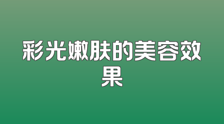 彩光嫩肤的美容效果