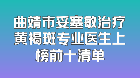 曲靖市妥塞敏治疗黄褐斑专业医生上榜前十清单