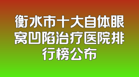 衡水市十大自体眼窝凹陷治疗医院排行榜公布