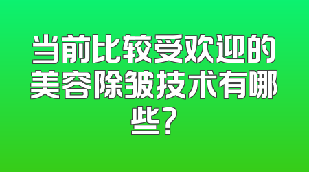 当前比较受欢迎的美容除皱技术有哪些？