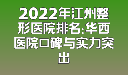 2022年江州整形医院排名：华西医院口碑与实力突出