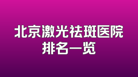 北京激光祛斑医院排名一览