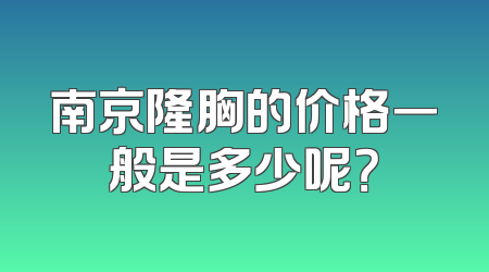 南京隆胸的价格一般是多少呢？