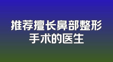 推荐擅长鼻部整形手术的医生