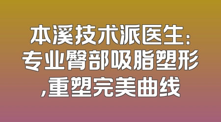 本溪技术派医生：专业臀部吸脂塑形，重塑完美曲线